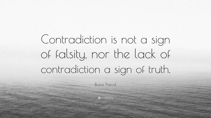 Blaise Pascal Quote: “Contradiction is not a sign of falsity, nor the lack of contradiction a sign of truth.”