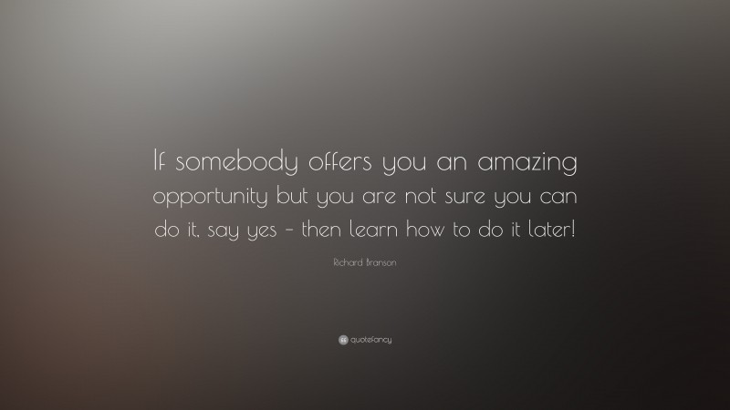 Richard Branson Quote: “If somebody offers you an amazing opportunity ...