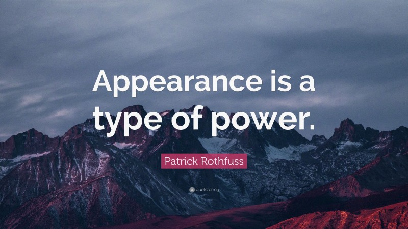 Patrick Rothfuss Quote: “Appearance is a type of power.”