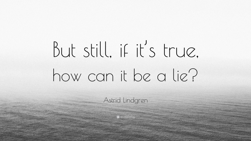 Astrid Lindgren Quote: “But still, if it’s true, how can it be a lie?”