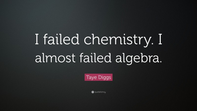 Taye Diggs Quote: “I failed chemistry. I almost failed algebra.”