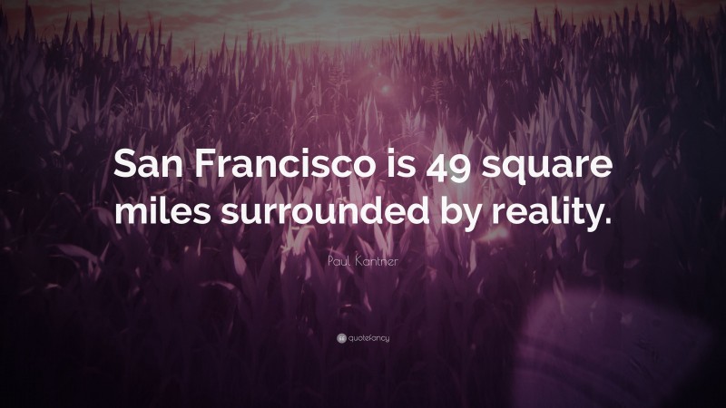 Paul Kantner Quote: “San Francisco is 49 square miles surrounded by reality.”