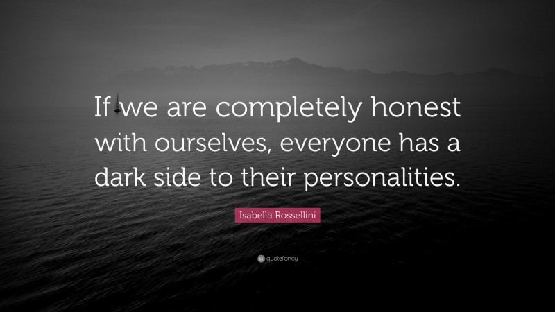 Isabella Rossellini Quote: “If we are completely honest with ourselves, everyone has a dark side to their personalities.”
