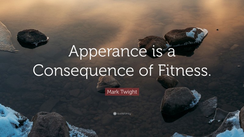 Mark Twight Quote: “Apperance is a Consequence of Fitness.”