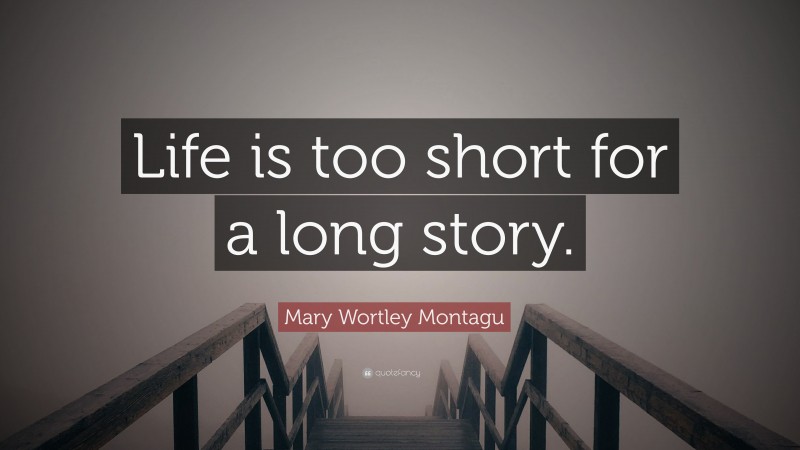 Mary Wortley Montagu Quote: “Life is too short for a long story.”