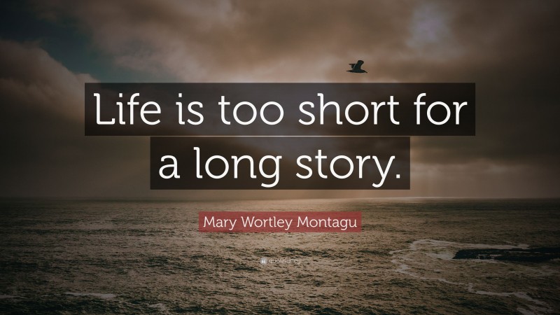 Mary Wortley Montagu Quote: “Life is too short for a long story.”