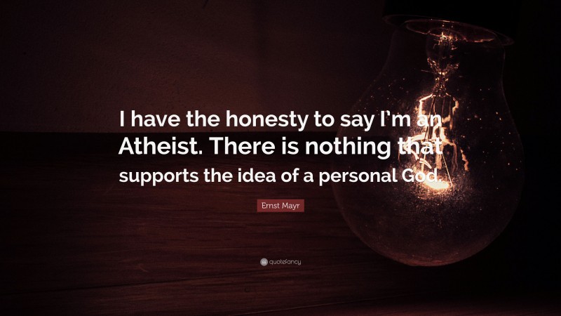 Ernst Mayr Quote: “I have the honesty to say I’m an Atheist. There is nothing that supports the idea of a personal God.”