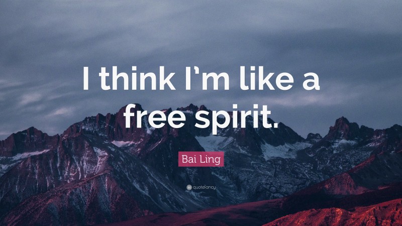 Bai Ling Quote: “I think I’m like a free spirit.”