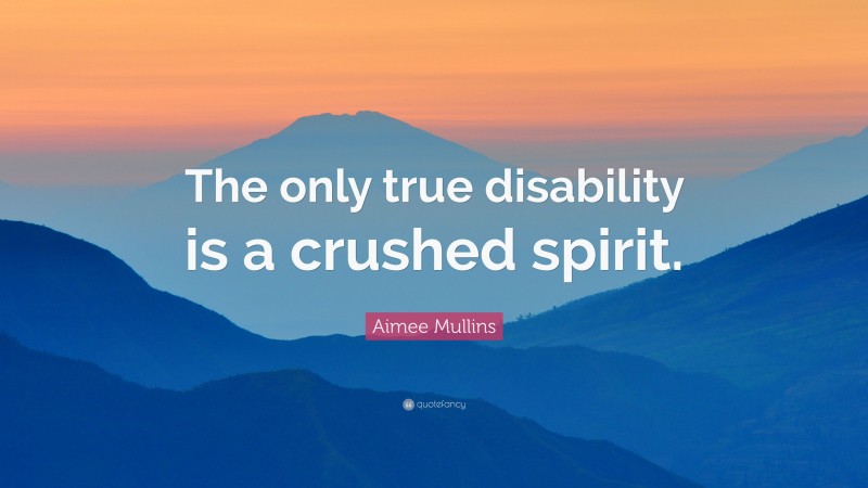 Aimee Mullins Quote: “The only true disability is a crushed spirit.”