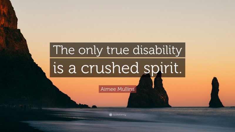 Aimee Mullins Quote: “The only true disability is a crushed spirit.”