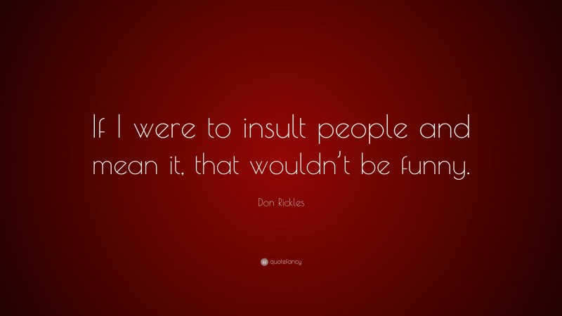 Don Rickles Quote: “If I were to insult people and mean it, that wouldn’t be funny.”