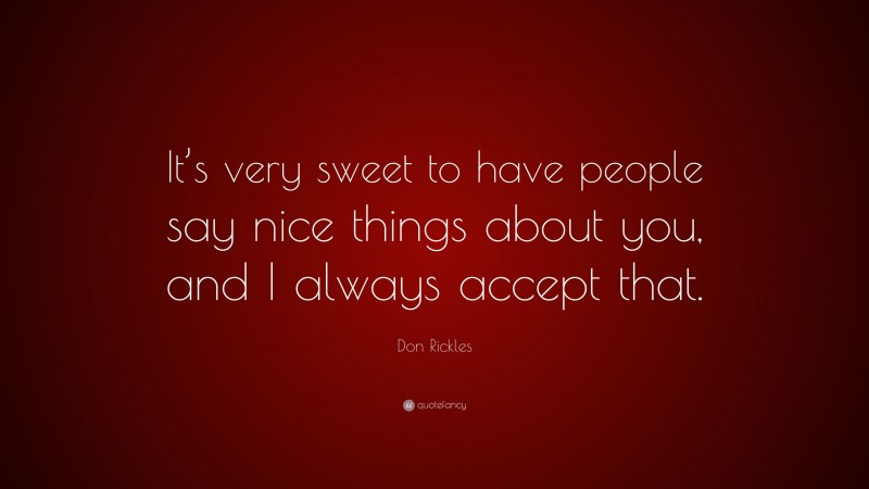 Don Rickles Quote: “It’s very sweet to have people say nice things about you, and I always accept that.”
