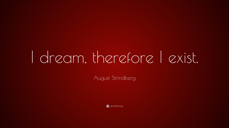 August Strindberg Quote: “I dream, therefore I exist.”