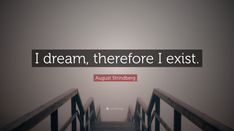 August Strindberg Quote: “I dream, therefore I exist.”