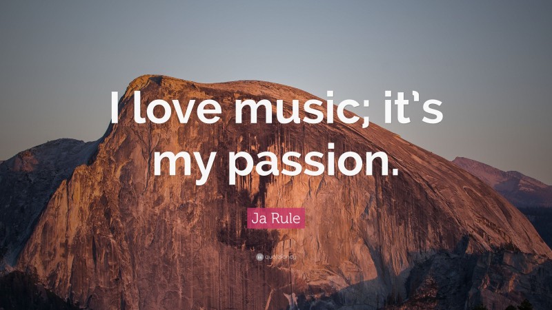 Ja Rule Quote: “I love music; it’s my passion.”