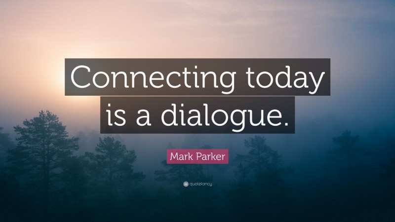 Mark Parker Quote: “Connecting today is a dialogue.”
