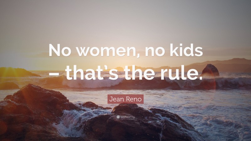 Jean Reno Quote: “No women, no kids – that’s the rule.”