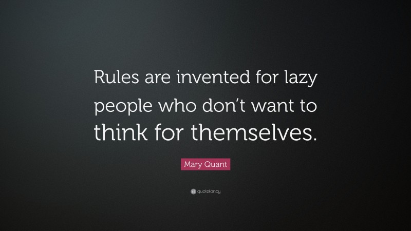 Mary Quant Quote: “Rules are invented for lazy people who don’t want to think for themselves.”