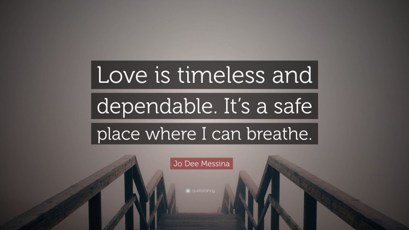 Jo Dee Messina Quote: “Love is timeless and dependable. It’s a safe place where I can breathe.”