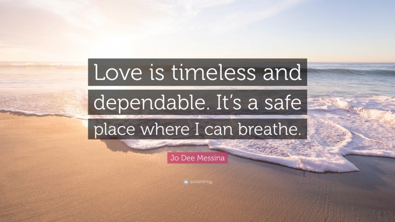 Jo Dee Messina Quote: “Love is timeless and dependable. It’s a safe place where I can breathe.”