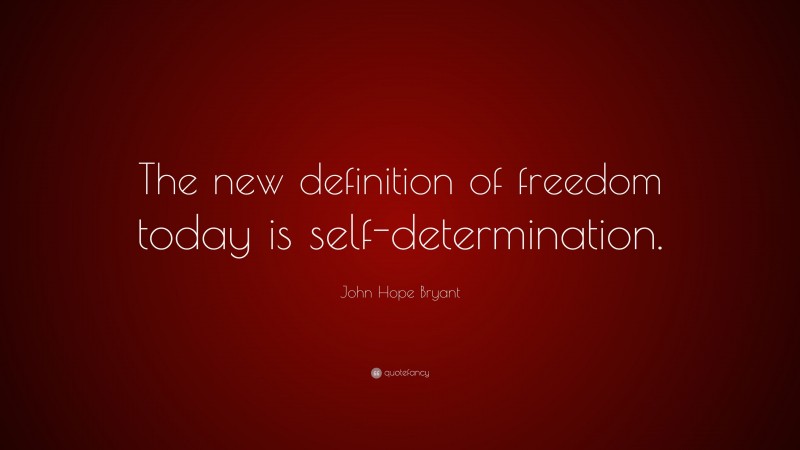 John Hope Bryant Quote: “The new definition of freedom today is self-determination.”