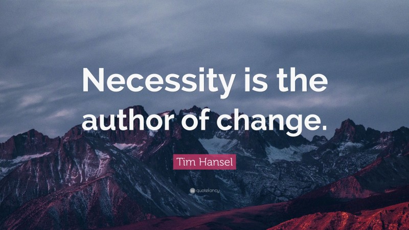 Tim Hansel Quote: “Necessity is the author of change.”
