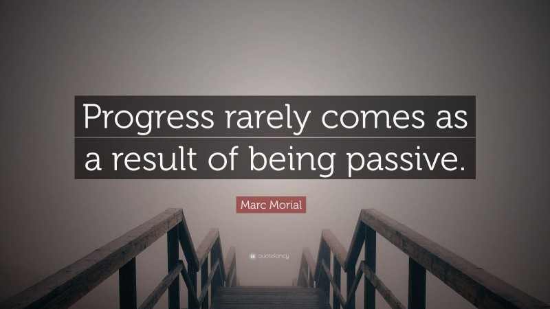 Marc Morial Quote: “Progress rarely comes as a result of being passive.”