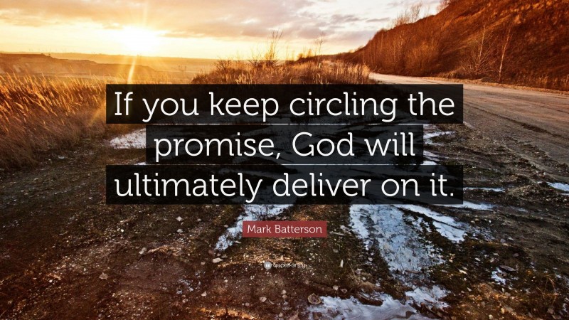 Mark Batterson Quote: “If you keep circling the promise, God will ultimately deliver on it.”