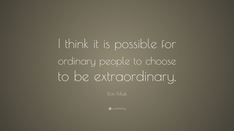 Elon Musk Quote: “I think it is possible for ordinary people to choose ...