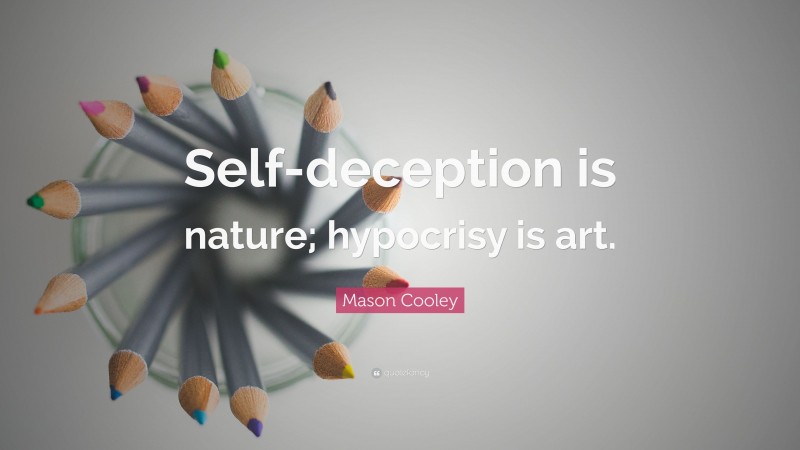 Mason Cooley Quote: “Self-deception is nature; hypocrisy is art.”
