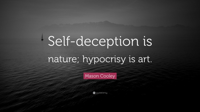 Mason Cooley Quote: “Self-deception is nature; hypocrisy is art.”