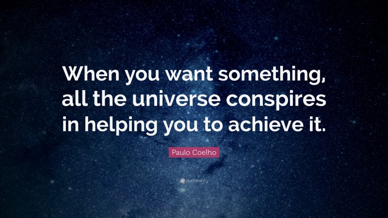 Paulo Coelho Quote: “When you want something, all the universe conspires in helping you to achieve it.”