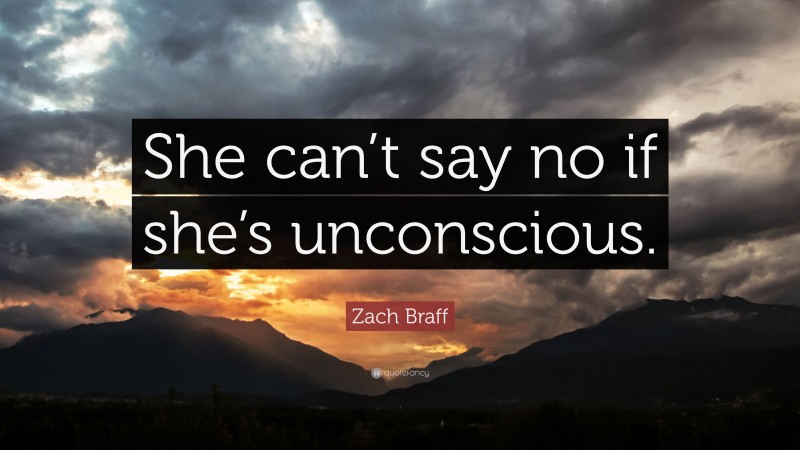 Zach Braff Quote: “She can’t say no if she’s unconscious.”
