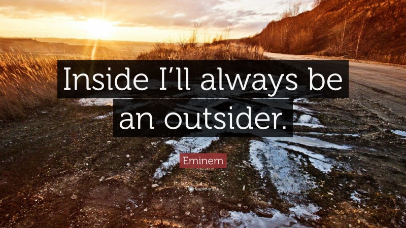 Eminem Quote: “Inside I’ll always be an outsider.”