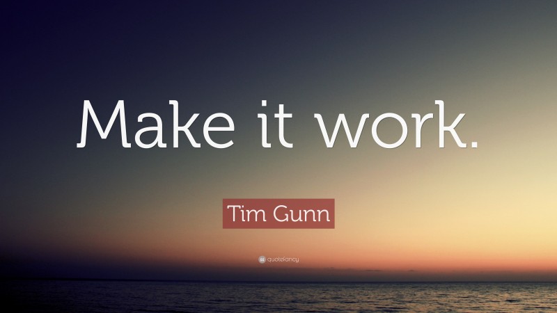 Tim Gunn Quote: “Make it work.”