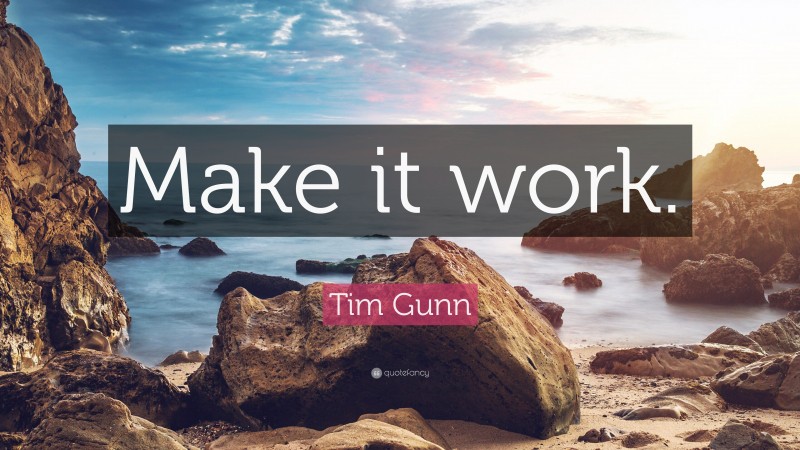 Tim Gunn Quote: “Make it work.”