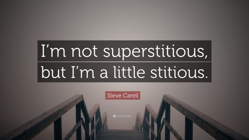 Steve Carell Quote: “I’m not superstitious, but I’m a little stitious.”
