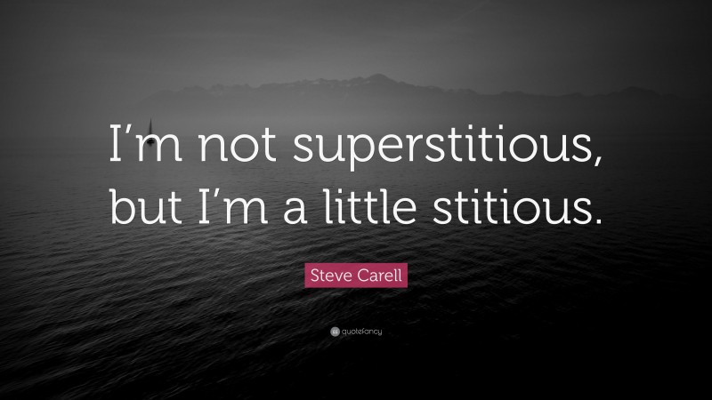 Steve Carell Quote: “I’m not superstitious, but I’m a little stitious.”