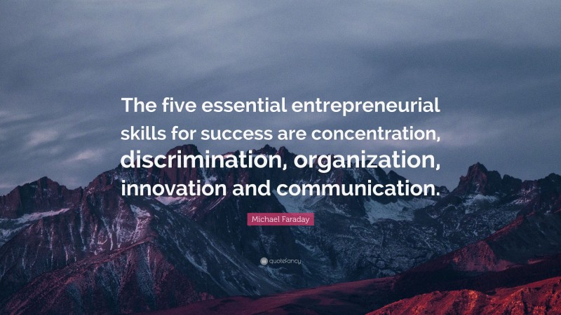 Michael Faraday Quote: “The five essential entrepreneurial skills for success are concentration, discrimination, organization, innovation and communication.”