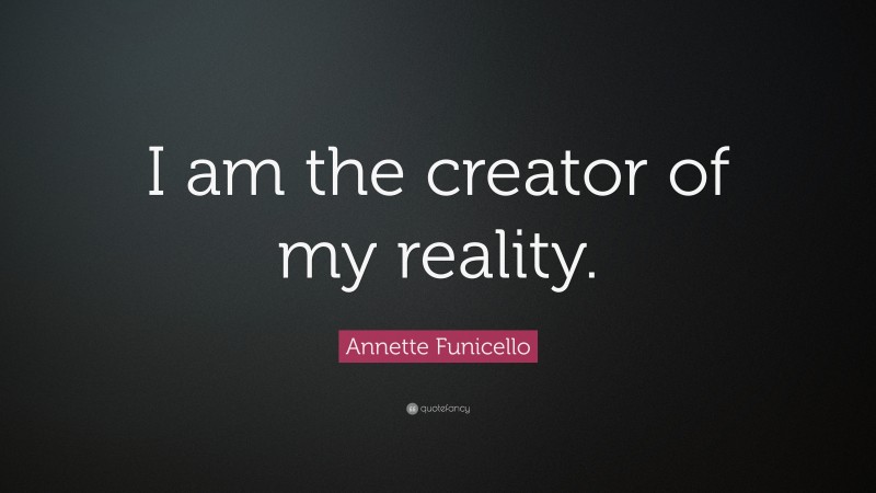 Annette Funicello Quote: “I am the creator of my reality.”
