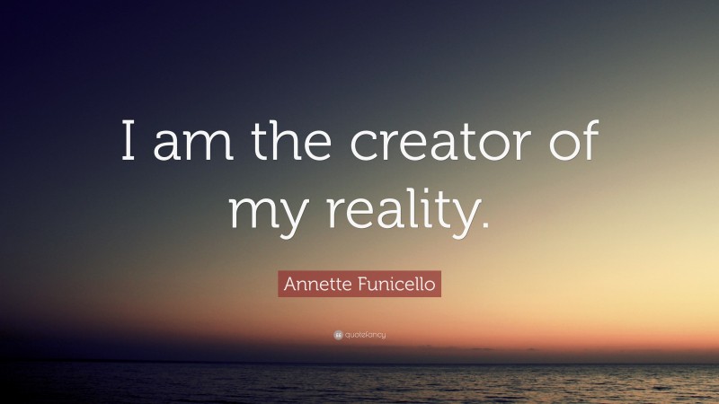 Annette Funicello Quote: “I am the creator of my reality.”