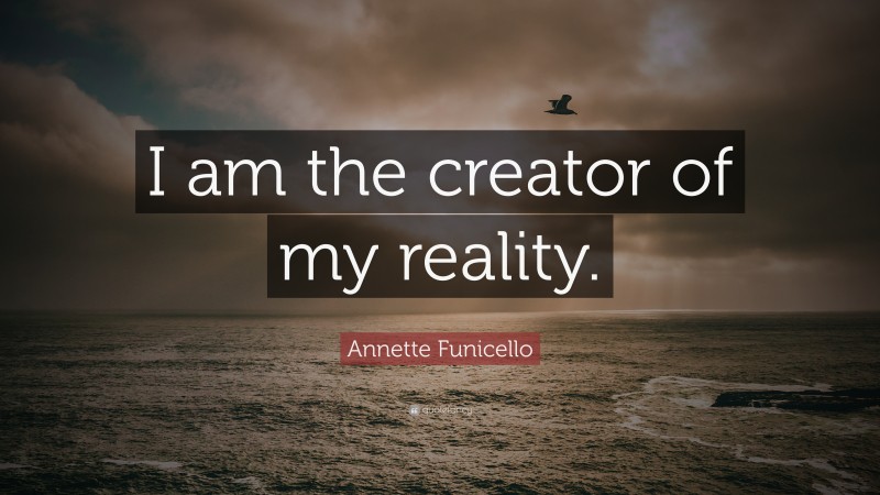 Annette Funicello Quote: “I am the creator of my reality.”