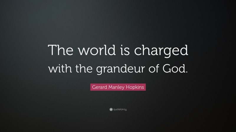 Gerard Manley Hopkins Quote: “The world is charged with the grandeur of God.”