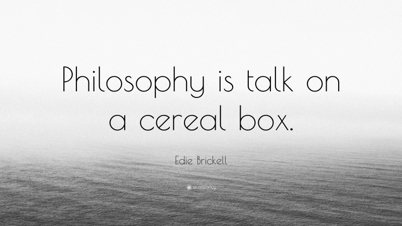 Edie Brickell Quote: “Philosophy is talk on a cereal box.”