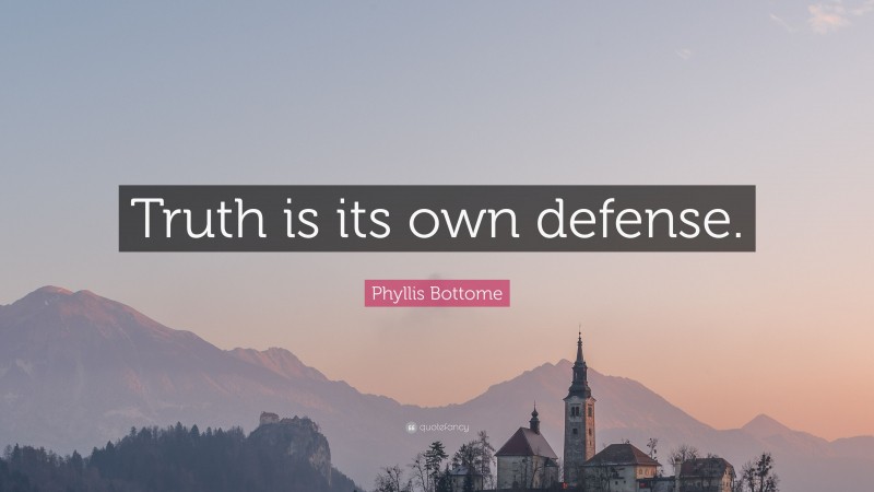 Phyllis Bottome Quote: “Truth is its own defense.”