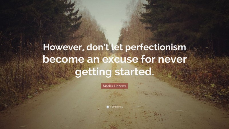 Marilu Henner Quote: “However, don’t let perfectionism become an excuse for never getting started.”