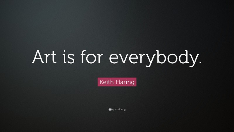 Keith Haring Quote: “Art is for everybody.”