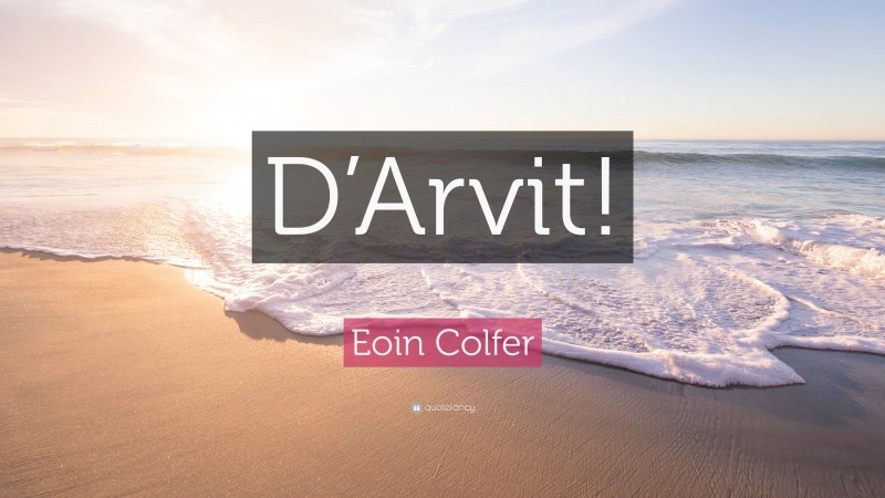 Eoin Colfer Quote: “D’Arvit!”