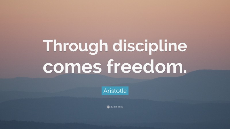 Aristotle Quote: “Through discipline comes freedom.”