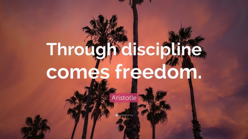 Aristotle Quote: “Through discipline comes freedom.”